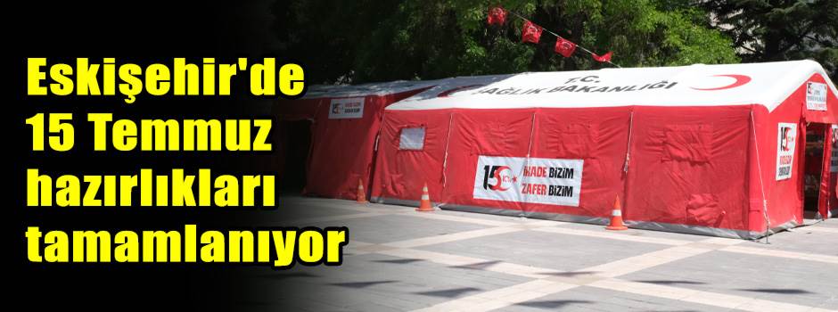 Eskişehir'de 15 Temmuz hazırlıkları tamamlanıyor
