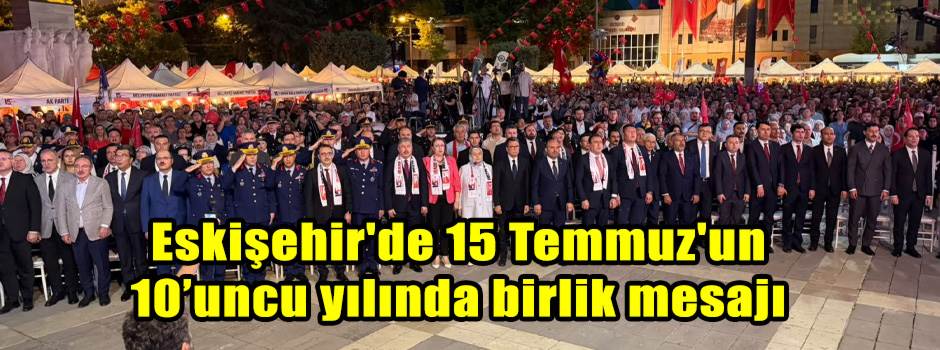 Eskişehir'de 15 Temmuz'un 10'uncu yılında birlik mesajı