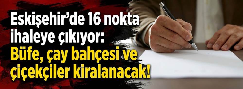 Eskişehir’de 16 nokta ihaleye çıkıyor: Büfe, çay bahçesi ve çiçekçiler kiralanacak!