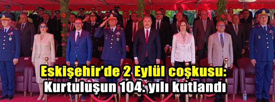 Eskişehir’de 2 Eylül coşkusu: Kurtuluşun 104. yılı kutlandı