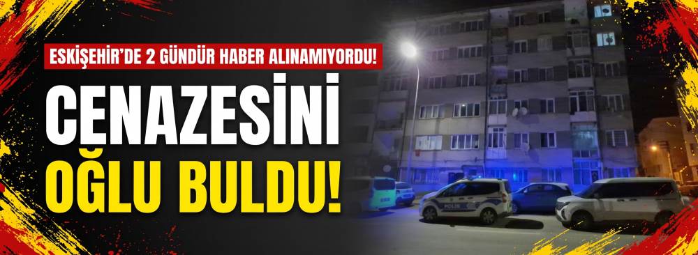 Eskişehir’de 2 gündür haber alınamıyordu! Cen…