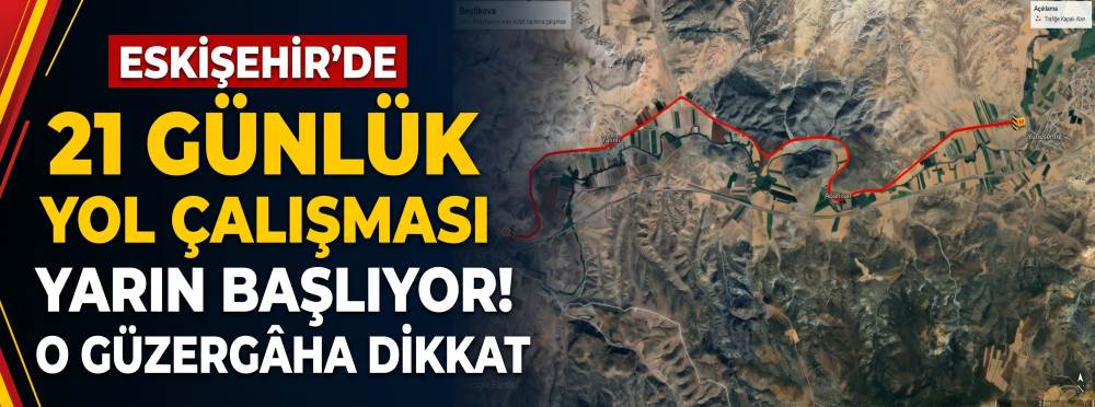 Eskişehir'de 21 günlük yol çalışması yarın başlıyor! O güzergâha dikkat