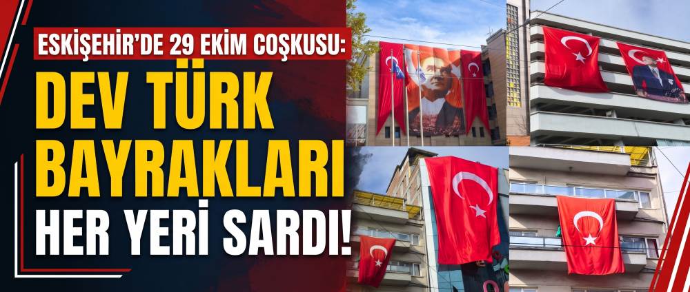 Eskişehir’de 29 Ekim coşkusu: Dev Türk bayrakları her yeri sardı! 