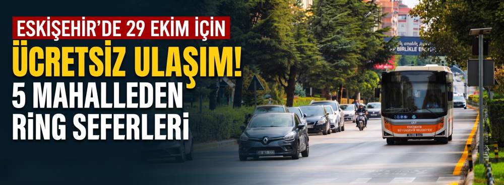 Eskişehir’de 29 Ekim için ücretsiz ulaşım! 5 mahalleden ring seferleri