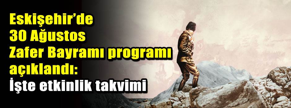 Eskişehir’de 30 Ağustos Zafer Bayramı programı açıklandı: İşte etkinlik takvimi