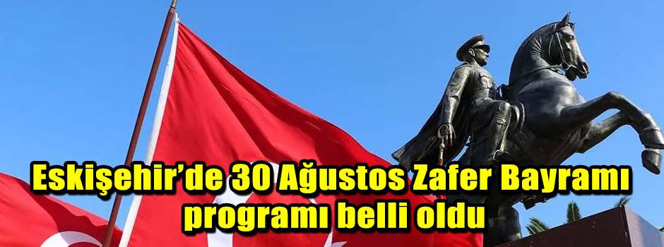 Eskişehir’de 30 Ağustos Zafer Bayramı programı belli oldu
