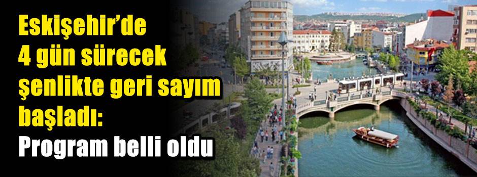 Eskişehir’de 4 gün sürecek şenlikte geri sayım başladı: Program belli oldu