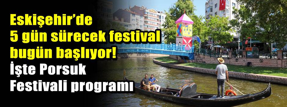Eskişehir’de 5 gün sürecek festival bugün başlıyor! İşte Porsuk Festivali programı