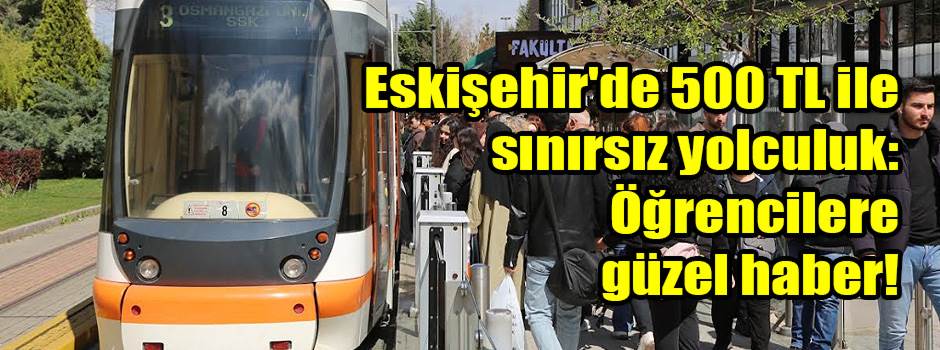 Eskişehir'de 500 TL ile sınırsız yolculuk: Öğrencilere güzel haber!