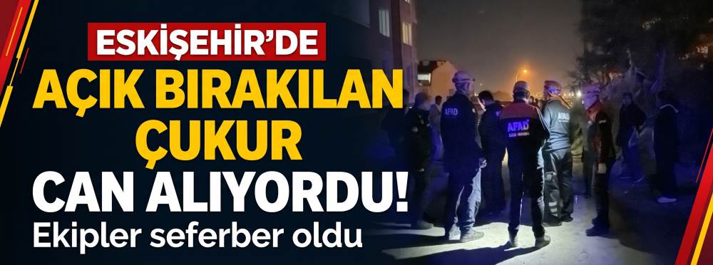 Eskişehir'de açık bırakılan çukur can alıyordu: Ekipler seferber oldu