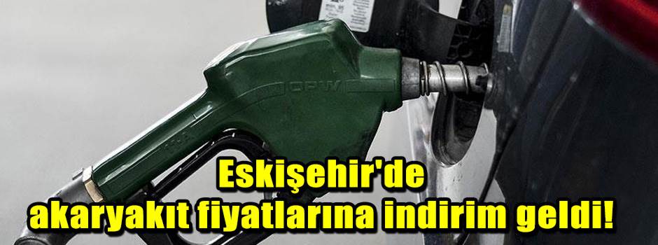 Eskişehir'de akaryakıt fiyatlarına indirim ge…