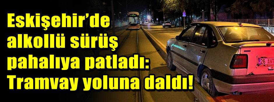 Eskişehir’de alkollü sürüş pahalıya patladı: …