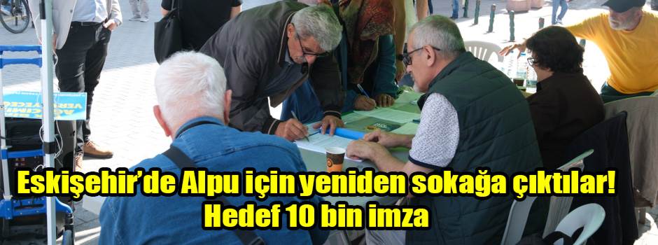 Eskişehir’de Alpu için yeniden sokağa çıktılar! Hedef 10 bin imza