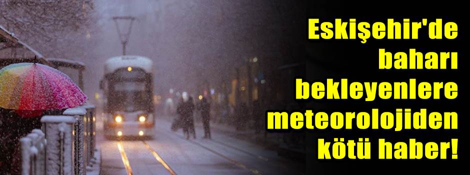 Eskişehir'de baharı bekleyenlere meteorolojid…