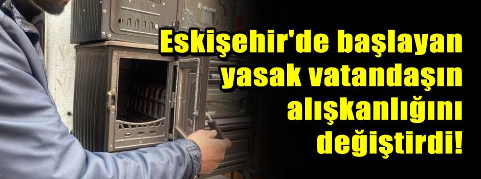 Eskişehir'de başlayan yasak vatandaşın alışka…