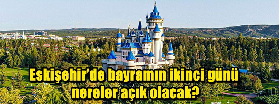 Eskişehir’de bayramın ikinci günü nereler açık olacak?