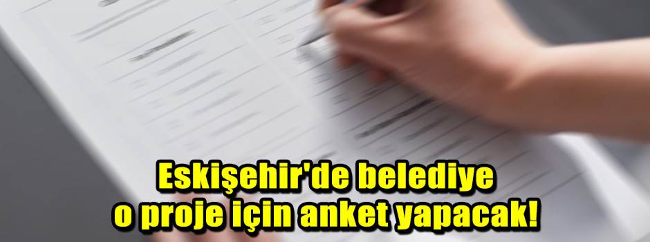 Eskişehir'de belediye o proje için anket yapacak!