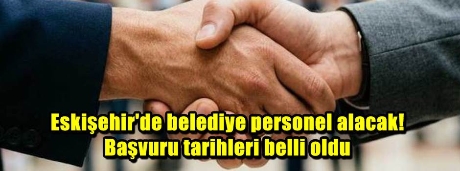 Eskişehir'de belediye personel alacak! Başvuru tarihleri belli oldu