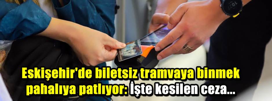 Eskişehir'de biletsiz tramvaya binmek pahalıya patlıyor: İşte kesilen ceza...