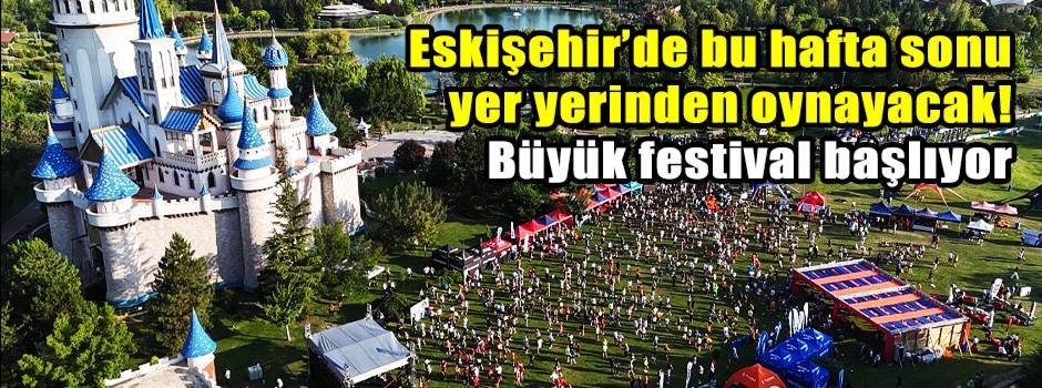 Eskişehir’de bu hafta sonu yer yerinden oynayacak! Büyük festival başlıyor