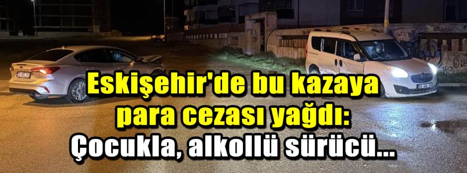 Eskişehir'de bu kazaya para cezası yağdı: Çoc…