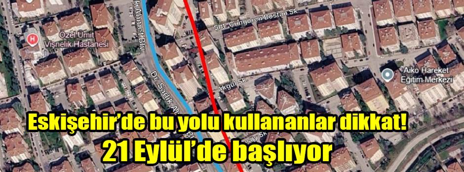 Eskişehir’de bu yolu kullananlar dikkat! 21 Eylül’de başlıyor