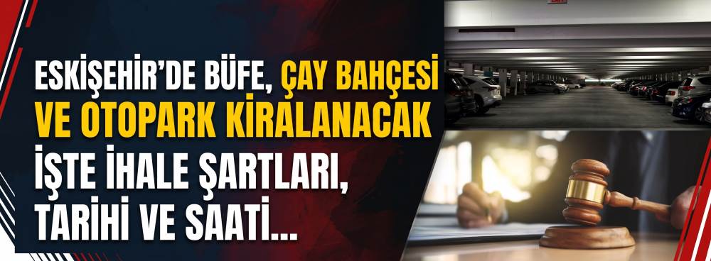 Eskişehir’de büfe, çay bahçesi ve otopark kiralanacak: İşte ihale şartları, tarihi ve saati...