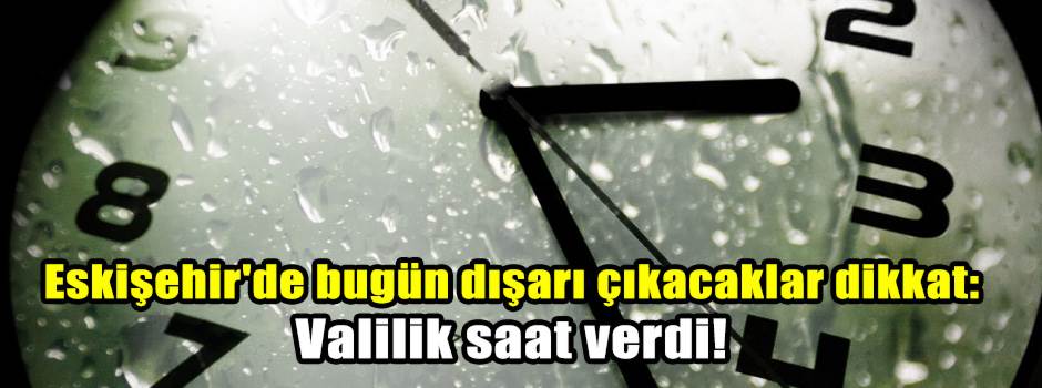 Eskişehir'de bugün dışarı çıkacaklar dikkat: …