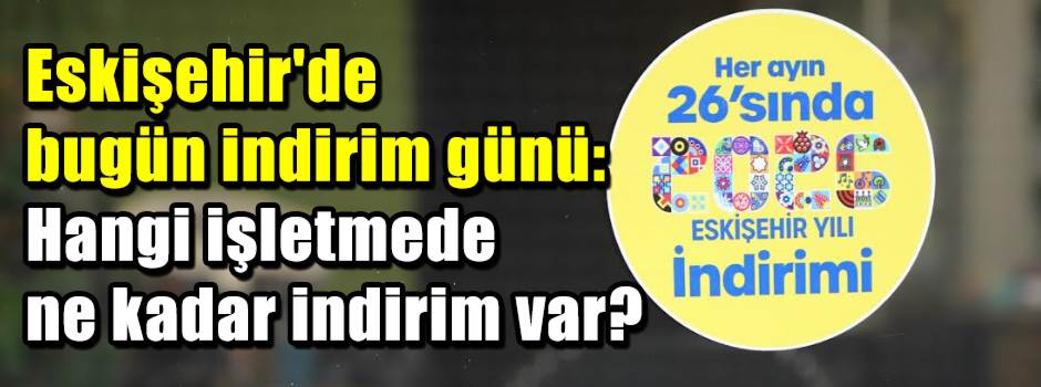 Eskişehir'de bugün indirim günü: Hangi işletmede ne kadar indirim var? İşte tüm liste