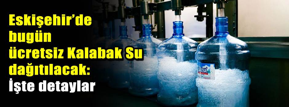 Eskişehir’de bugün ücretsiz Kalabak Su dağıtılacak: İşte detaylar