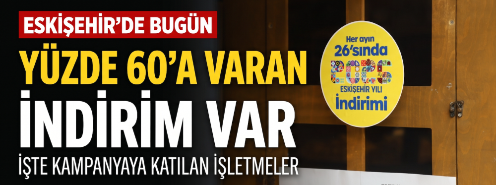 Eskişehir’de bugün yüzde 60’a varan indirim var: İşte kampanyaya katılan işletmeler