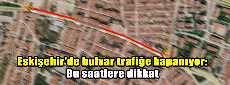 Eskişehir'de bulvar trafiğe kapanıyor: Bu saatlere dikkat