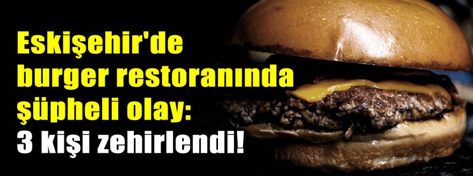Eskişehir'de burger restoranında şüpheli olay…