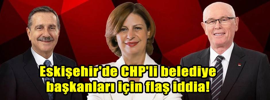 Eskişehir'de CHP'li belediye başkanları ortak…
