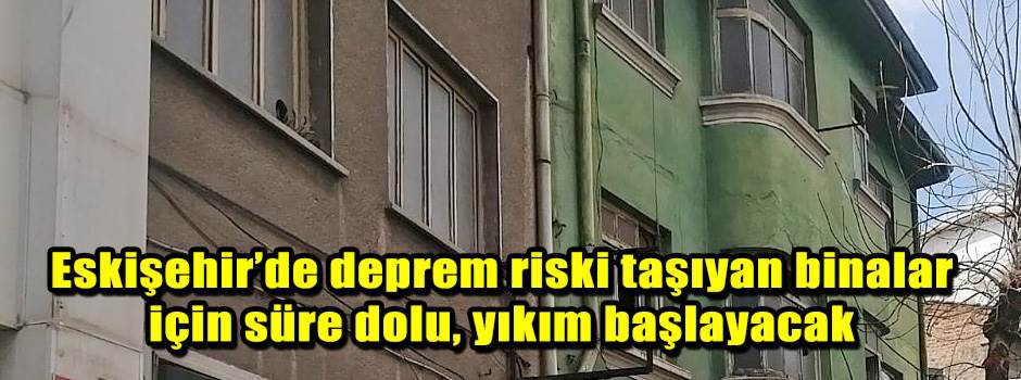 Eskişehir’de deprem riski taşıyan binalar içi…