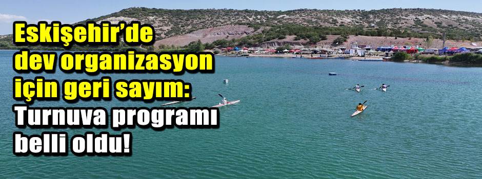 Eskişehir’de dev organizasyon için geri sayım: Turnuva programı belli oldu!