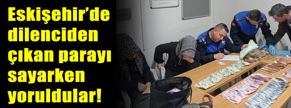 Eskişehir'de dilenciden çıkan parayı sayarken yoruldular!