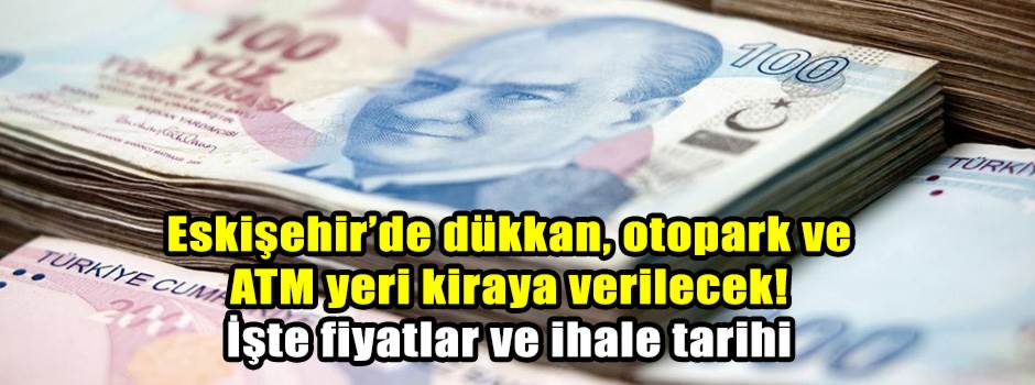 Eskişehir’de dükkan, otopark ve ATM yeri kiraya verilecek! İşte fiyatlar ve ihale tarihi