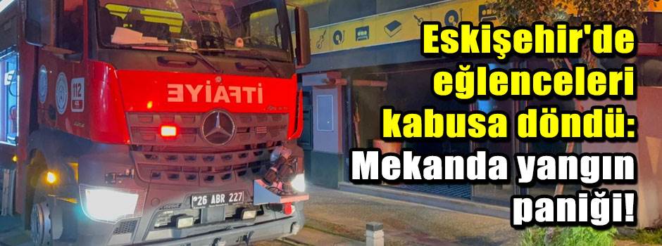 Eskişehir'de eğlenceleri kabusa döndü: Mekand…