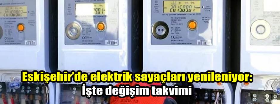 Eskişehir’de elektrik sayaçları yenileniyor: İşte değişim takvimi