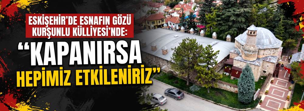 Eskişehir’de esnafın gözü Kurşunlu Külliyesi’…
