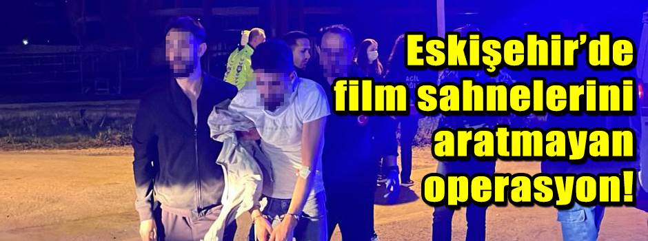 Eskişehir’de film sahnelerini aratmayan opera…