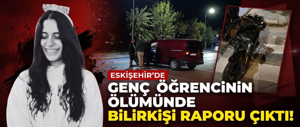 Eskişehir’de genç öğrencinin ölümünde bilirkişi raporu çıktı!