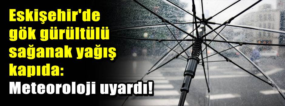 Eskişehir'de gök gürültülü sağanak yağış kapı…