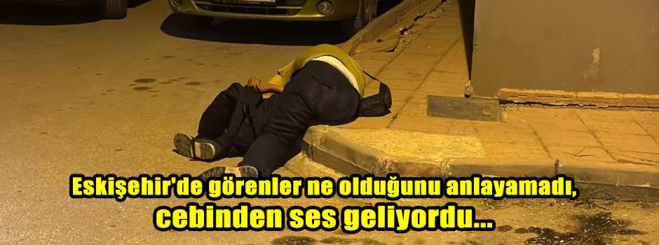 Eskişehir'de görenler ne olduğunu anlayamadı, cebinden ses geliyordu...