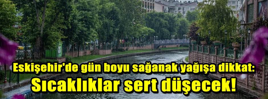 Eskişehir'de gün boyu sağanak yağışa dikkat: …