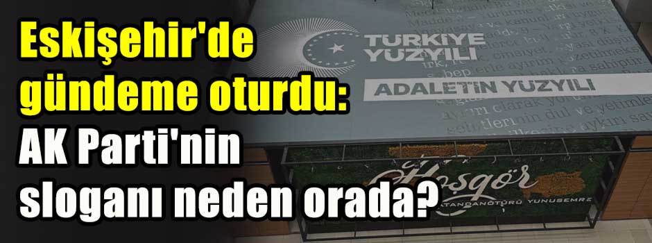 Eskişehir'de gündeme oturdu: AK Parti'nin sloganı neden orada?