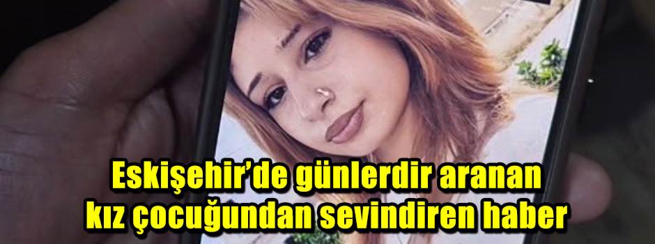 Eskişehir’de günlerdir aranan kız çocuğundan sevindiren haber