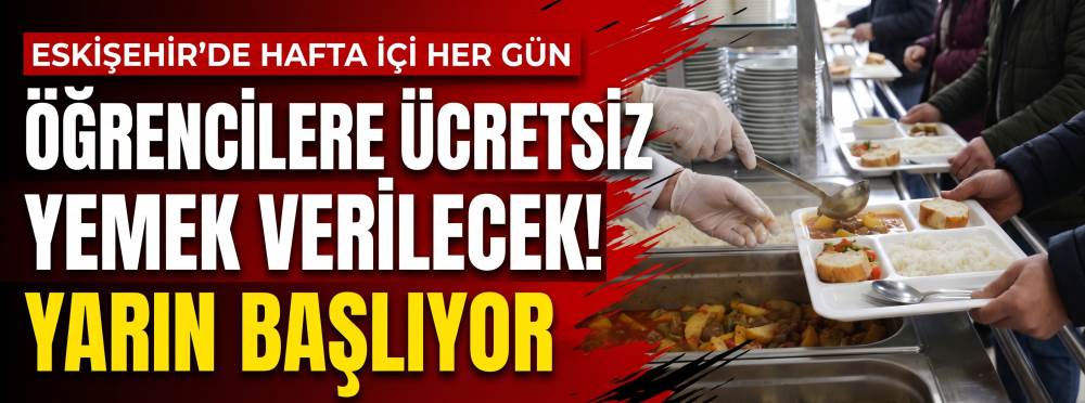 Eskişehir'de hafta içi her gün öğrencilere ücretsiz yemek verilecek: Yarın başlıyor