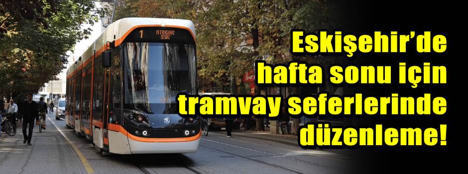 Eskişehir’de hafta sonu için tramvay seferler…